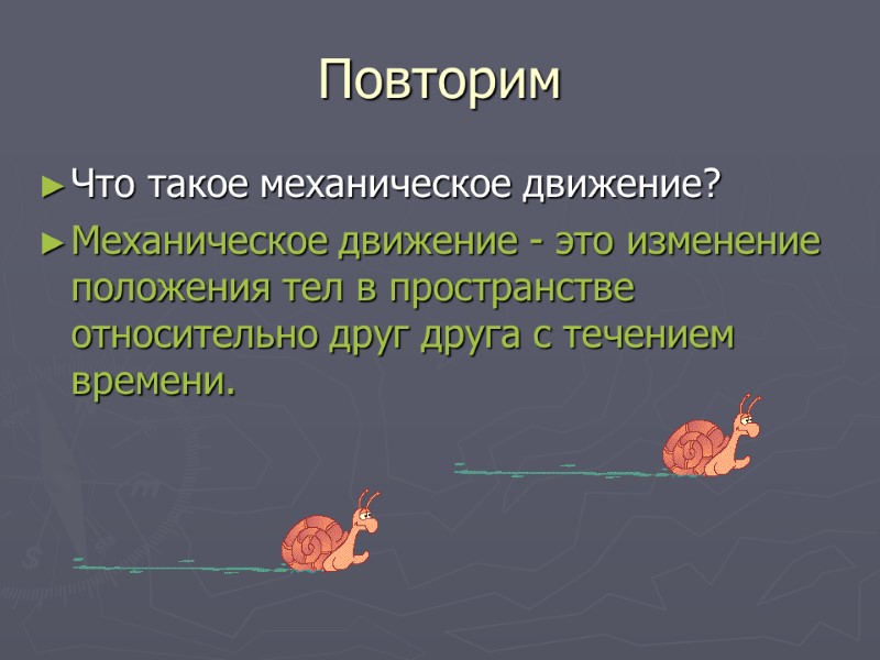 Повторим Что такое механическое движение? Механическое движение - это изменение положения тел в пространстве